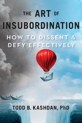 The art of insubordination : how to dissent & defy effectively /