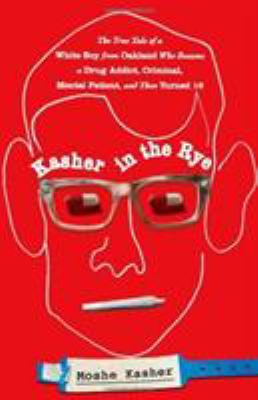 Kasher in the rye : the true tale of a white boy from Oakland who became a drug addict, criminal, mental patient, and then turned 16 /