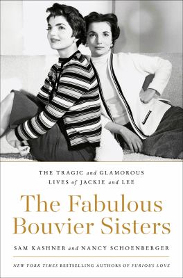 The fabulous Bouvier sisters : the tragic and glamorous lives of Jackie and Lee /