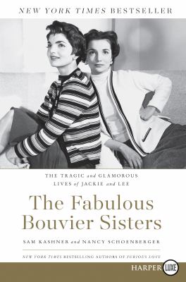 The fabulous Bouvier sisters [large type] : the tragic and glamorous lives of Jackie and Lee /