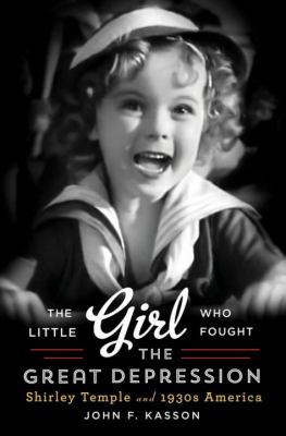 The little girl who fought the Great Depression : Shirley Temple and 1930s America /