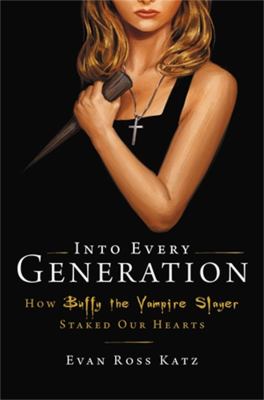 Into every generation a slayer is born : how Buffy staked our hearts /