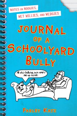 Journal of a schoolyard bully : notes on noogies, wet willies, and wedgies /