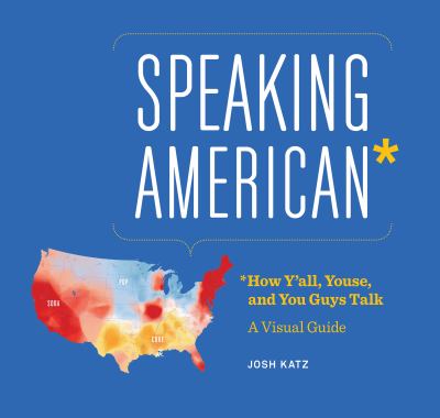 Speaking American* : *how y'all, youse, and you guys talk : a visual guide /