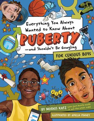 Everything you always wanted to know about puberty -- and shouldn't be Googling : for curious boys /