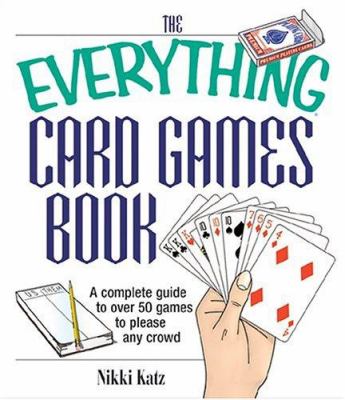 The everything card games book : a complete guide to over 50 games to please any crowd /