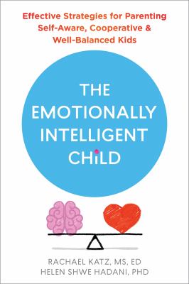 The emotionally intelligent child : effective strategies for parenting self-aware, cooperative, & well-balanced kids /