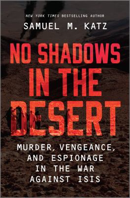 No shadows in the desert : murder, vengeance, and espionage in the war against ISIS /