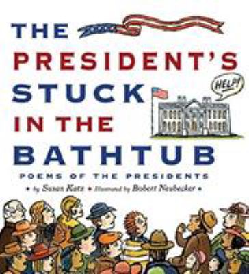 The president's stuck in the bathtub : poems about the presidents /