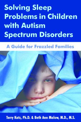Solving sleep problems in children with autism spectrum disorders : a guide for frazzled families /