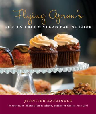Flying apron's gluten-free & vegan baking book /