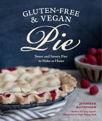 Gluten-free & vegan pie : more than 50 sweet and savory pies to make at home /