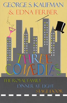 Three comedies : The royal family, Dinner at eight, Stage door /