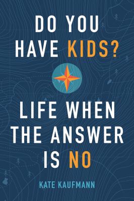 Do you have kids? : life when the answer is no /