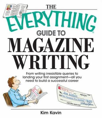 The everything guide to magazine writing : from writing irresistible queries to landing your first assignment-- all you need to build a successful career /