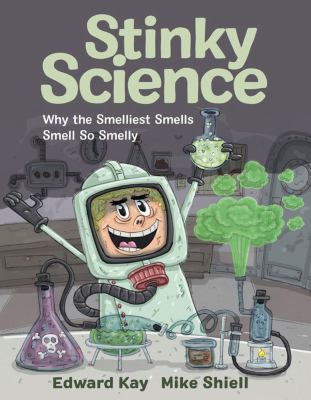 Stinky science : why the smelliest smells smell so smelly /