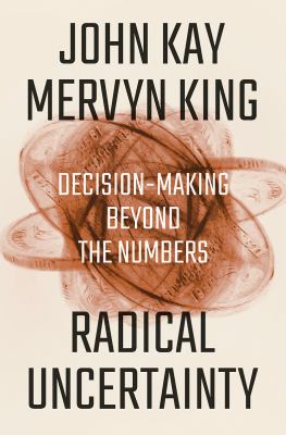 Radical uncertainty : decision-making beyond the numbers /