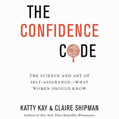 The confidence code [compact disc, unabridged] : the science and art of self-assurance-- what women should know /