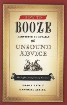 How to booze : exquisite cocktails and unsound advice /