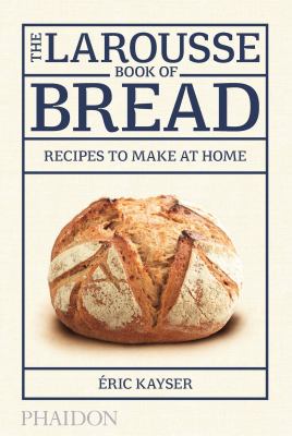 The Larousse book of bread : recipes to make at home /