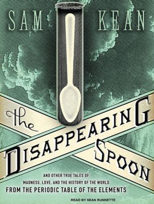 The disappearing spoon [compact disc, unabridged] : and other true tales of madness, love, and the history of the world from the periodic table of the elements /