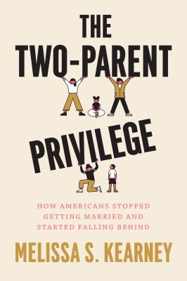 The two-parent privilege : how Americans stopped getting married and started falling behind /