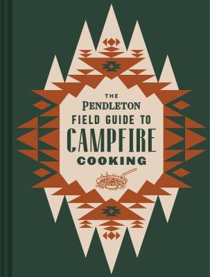 The Pendleton field guide to campfire cooking /