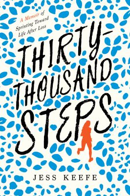 Thirty-thousand steps : a memoir of sprinting toward life after loss /