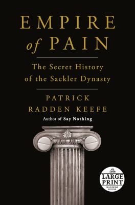 Empire of pain [large type] : the secret history of the Sackler dynasty /