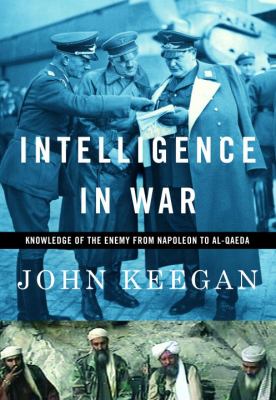 Intelligence in war : knowledge of the enemy from Napoleon to al-Qaeda /