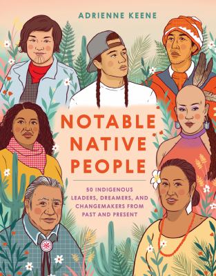 Notable native people : 50 indigenous leaders, dreamers, and changemakers from past and present /