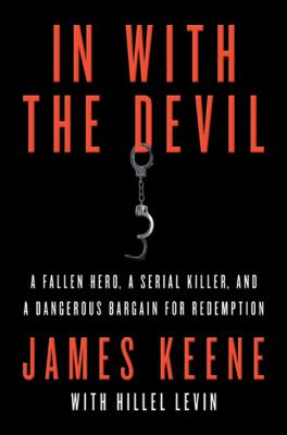 In with the devil : a fallen hero, a serial killer, and a dangerous bargain for redemption /
