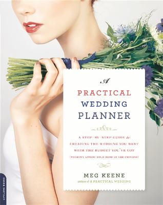 A practical wedding planner : a step-by-step guide to creating the wedding you want with the budget you've got (without losing your mind in the process) /
