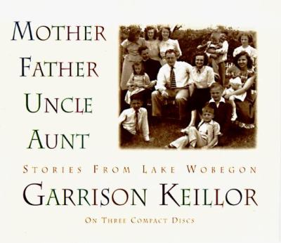 Mother, father, uncle, aunt [compact disc] : stories from Lake Wobegon /