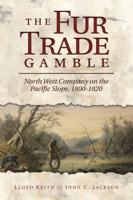 The fur trade gamble : North West Company on the Pacific slope, 1800-1820 /
