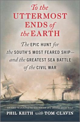 To the uttermost ends of the earth : the epic hunt for the south's most feared ship--and the greatest sea battle of the Civil War /