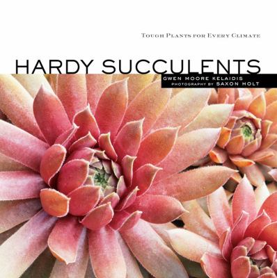 Hardy succulents : tough plants for every climate /