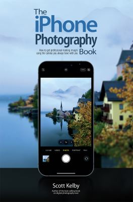 The iPhone photography book : how to get professional-looking images using the camera you always have with you /