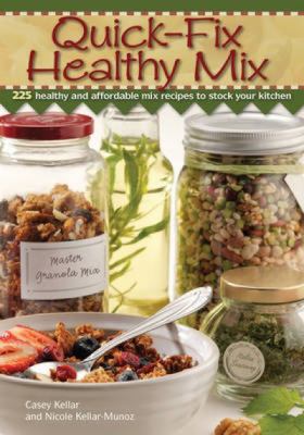 Quick-fix healthy mix : 225 healthy and affordable mix recipes to stock your kitchen /