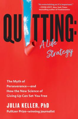 Quitting : a life strategy : the myth of perseverance--and how the new science of giving up can set you free /