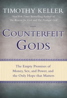 Counterfeit gods : the empty promises of money, sex, and power, and the only hope that matters /