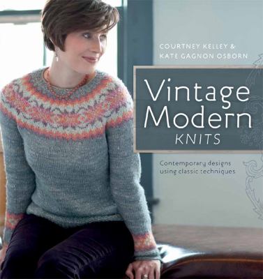 Vintage modern knits : contemporary designs using classic techniques /