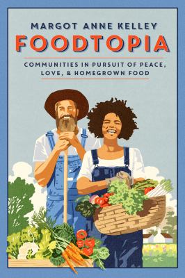 Foodtopia : communities in pursuit of peace, love & homegrown food /