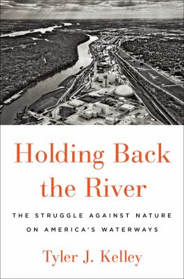 Holding back the river : the struggle against nature on America's waterways /
