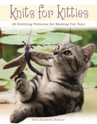 Knits for kitties : 25 knit patterns for making cat toys /
