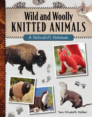 Wild and woolly knitted animals : a naturalist's notebook /