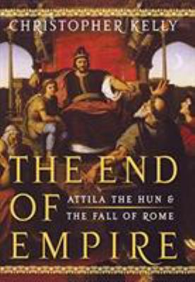 The end of empire : Attila the Hun and the fall of Rome /