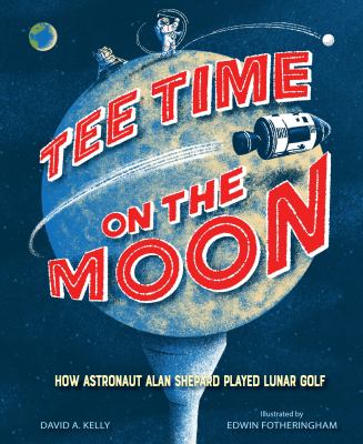 Tee time on the Moon : how astronaut Alan Shepard played lunar golf /