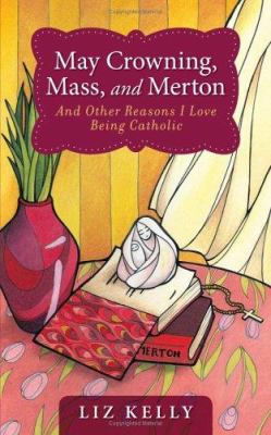 May crowning, mass, and Merton : and other reasons I love being Catholic /