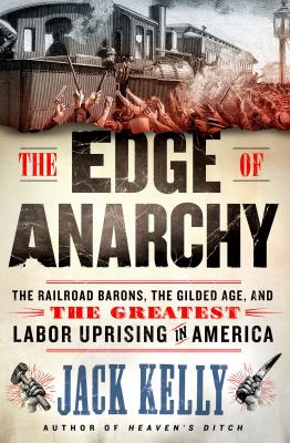 The edge of anarchy : the railroad barons, the Gilded Age, and the greatest labor uprising in America /